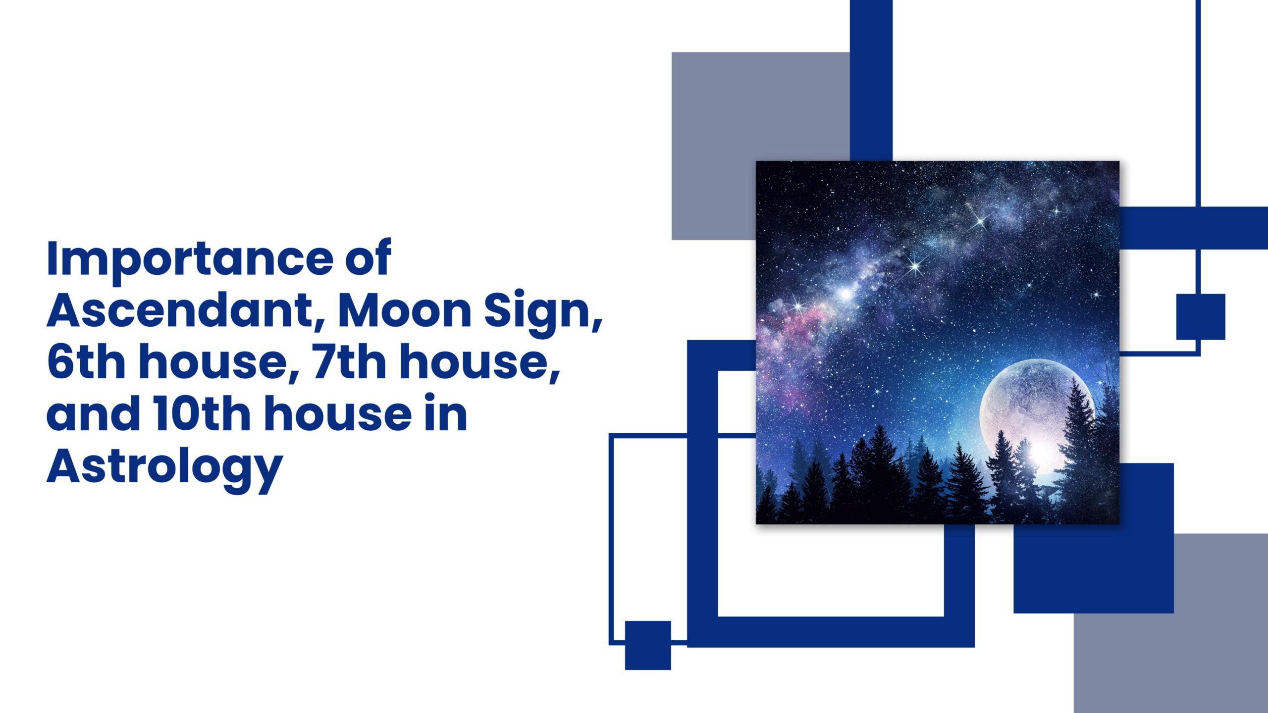 Importance of Ascendant, Moon Sign, 6th house, 7th house, and 10th house in Astrology:
