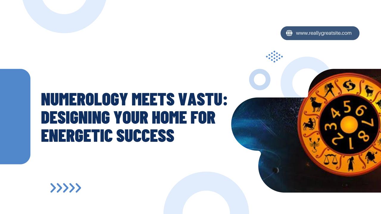 Numerology Meets Vastu: Designing Your Home for Energetic Success